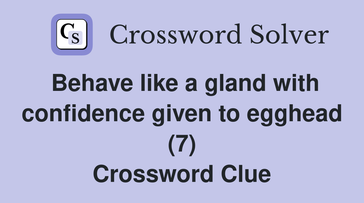 Behave like a gland with confidence given to egghead (7) Crossword